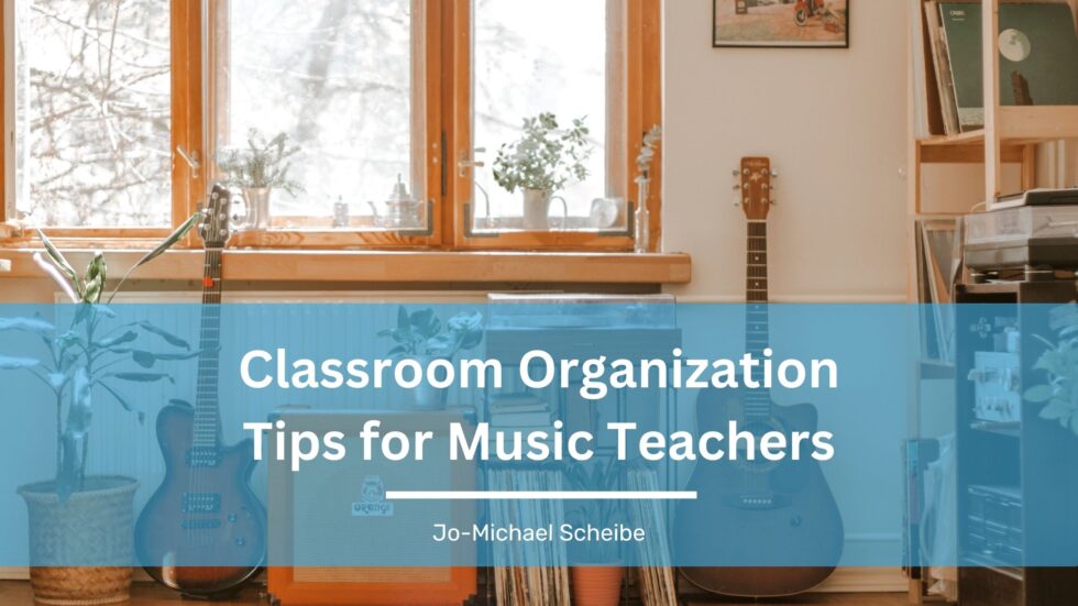 Classroom Organization Tips for Music Teachers JoMichael Scheibe