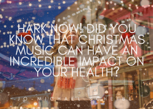 Hark-Now!-Did-You-Know-That-Christmas-Music-Can-Have-An-Incredible-Impact-on-Your-Health_-_-Jo-Michael-Scheibe