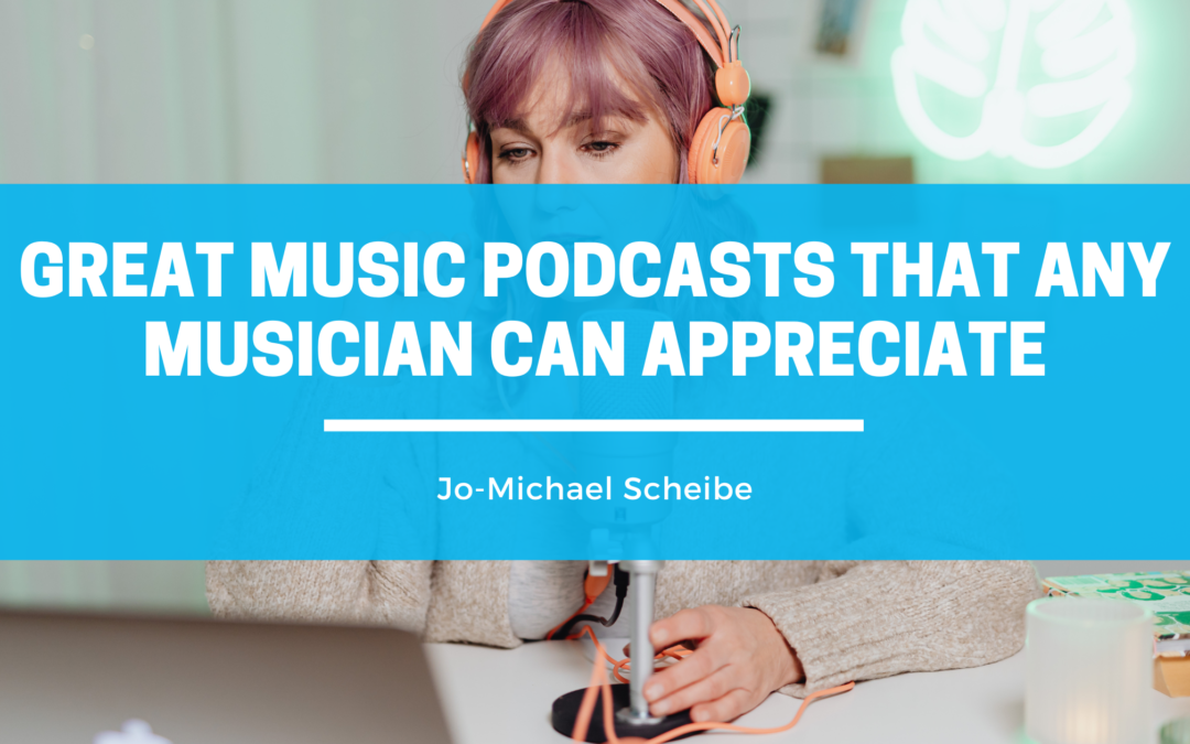 Jo Michael Scheibe Great Music Podcasts That Any Musician Can Appreciate
