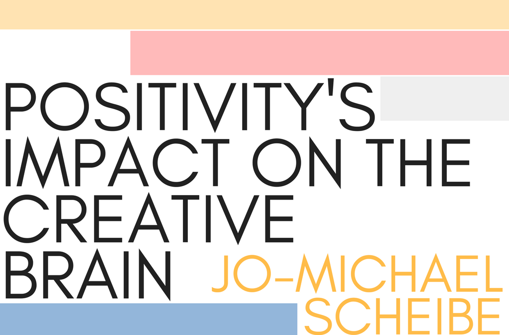 POSITIVITY'S IMPACT ON THE CREATIVE BRAIN-JO-MICHAEL SCHEIBE