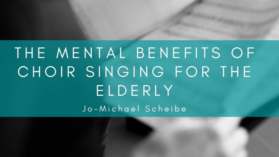 The Mental Benefits of Choir Singing for the Elderly JoMichael Scheibe